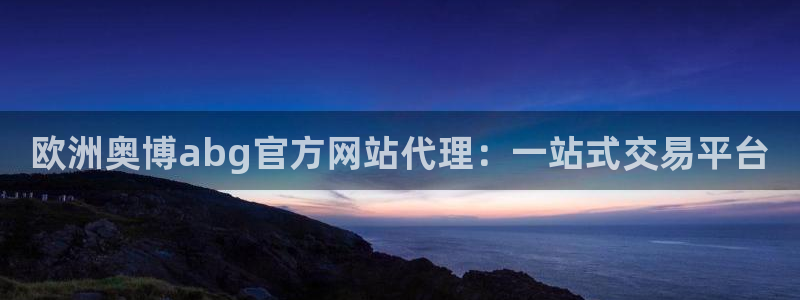 门徒娱乐官方app下载安装：欧洲奥博abg官方网站代理：一站式交易平台