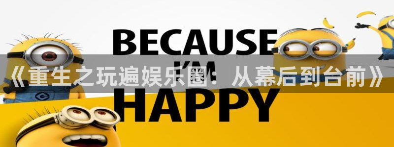 门徒娱乐.ccm苹果版：《重生之玩遍娱乐圈：从幕后到台前》