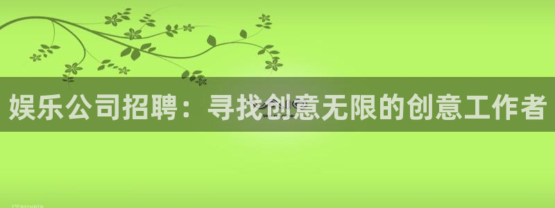门徒娱乐和蓝狮娱乐哪个好：娱乐公司招聘：寻找创意无限的创意工作者