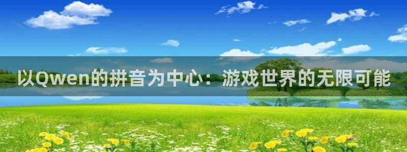 门徒娱乐加拿大官网：以Qwen的拼音为中心：游戏世界的无限可能