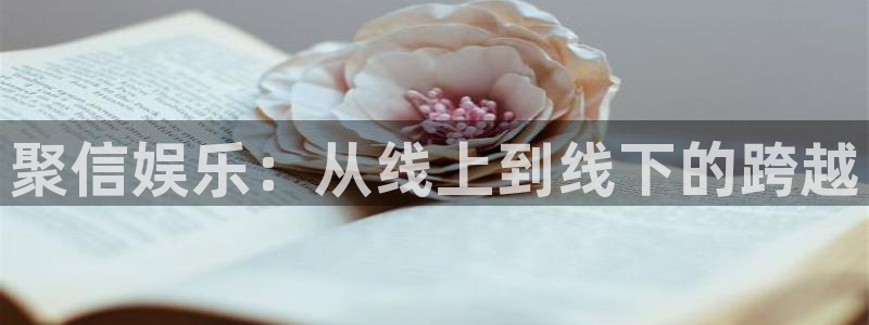 门徒平台网站：聚信娱乐：从线上到线下的跨越