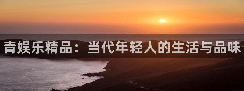 门徒娱乐在线登录：青娱乐精品：当代年轻人的生活与品味