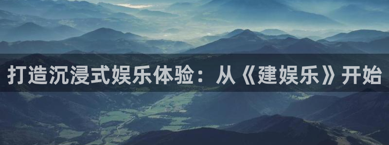 门徒平台官网登录入口：打造沉浸式娱乐体验：从《建娱乐》开始